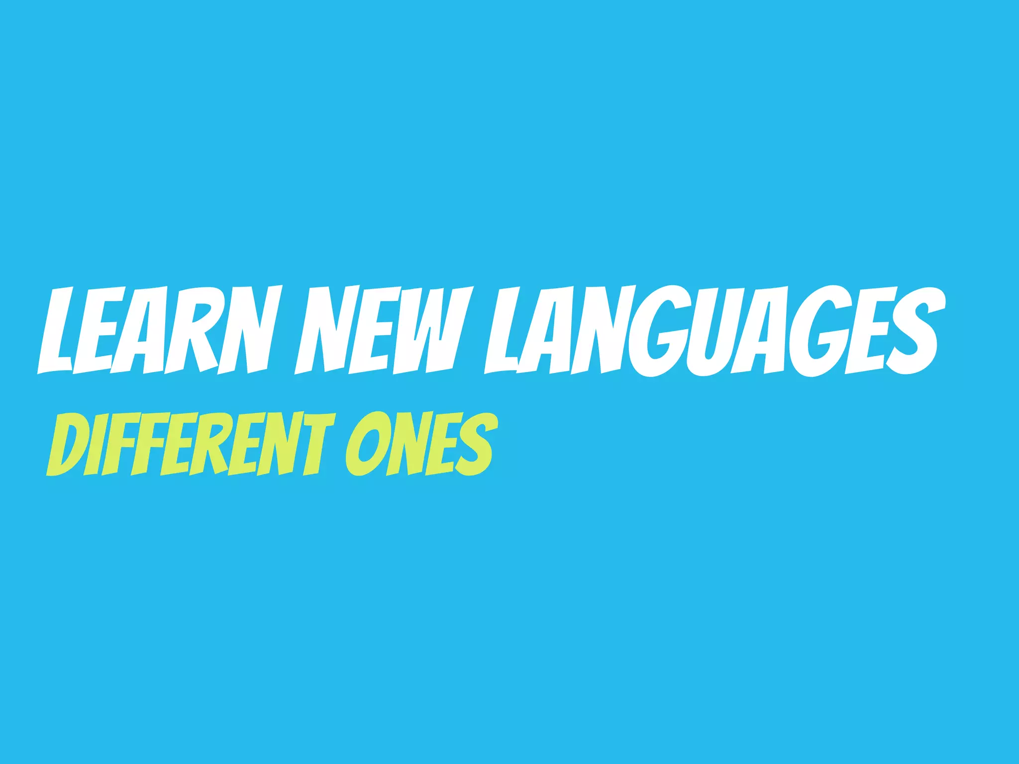 Learn New Languages
DifferenT Ones
