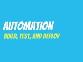Automation
Build, Test, And Deploy
 