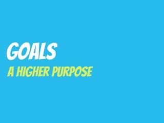 Goals
A Higher Purpose
 