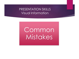 PRESENTATION SKILLS
Visual Information
Common
Mistakes
 