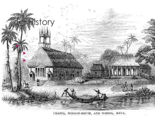 Fiji History
 European Explorers
 From Netherlands in 1643
 Settled permanently from 1800s
 