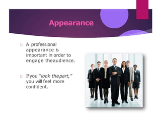 Appearance
A professional
appearance is
important in order to
engage theaudience.
Ifyou “look thepart,”
you will feel more
confident.
 