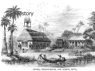 Fiji History
European Explorers
From Netherlands in 1643
Settled permanently from1800s
 