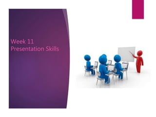 Presentation SkillsWeek 11
Presentation Skills
 