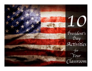 10
President’s
Day

Activities 	

for

	


Your

Classroom	


 
