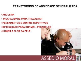 TRANSTORNOS DE ANSIEDADE GENERALIZADA


ANGUSTIA
INCAPACIDADE PARA TRABALHAR
PENSAMENTOS E SONHOS REPETITIVOS
DIFICULDADE PARA DORMIR – PESADELOS
HUMOR A FLOR DA PELE.
 