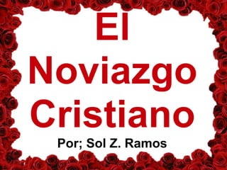 El Noviazgo CristianoPor; Sol Z. Ramos 