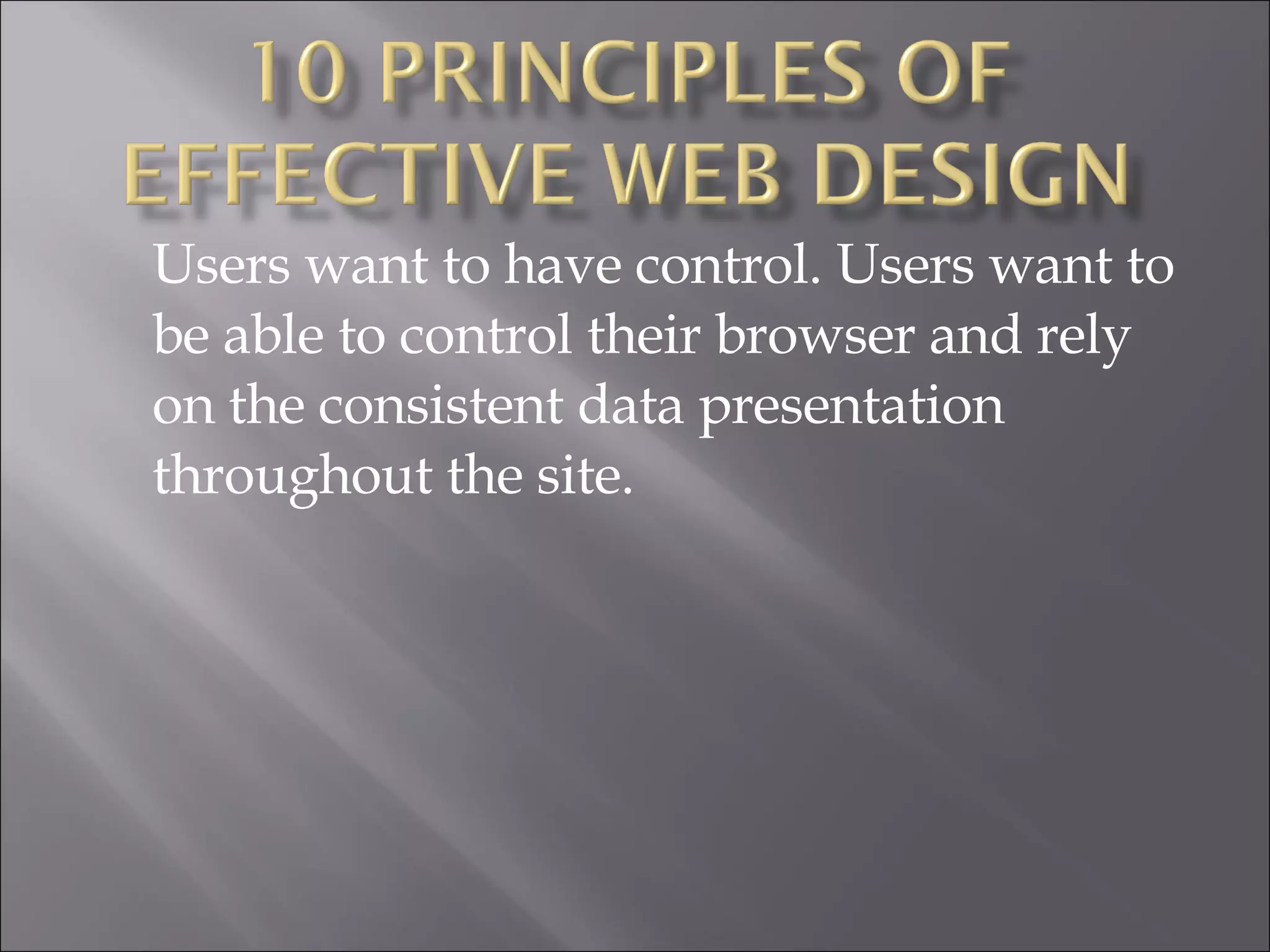 Users want to have control. Users want to be able to control their browser and rely on the consistent data presentation throughout the site.  