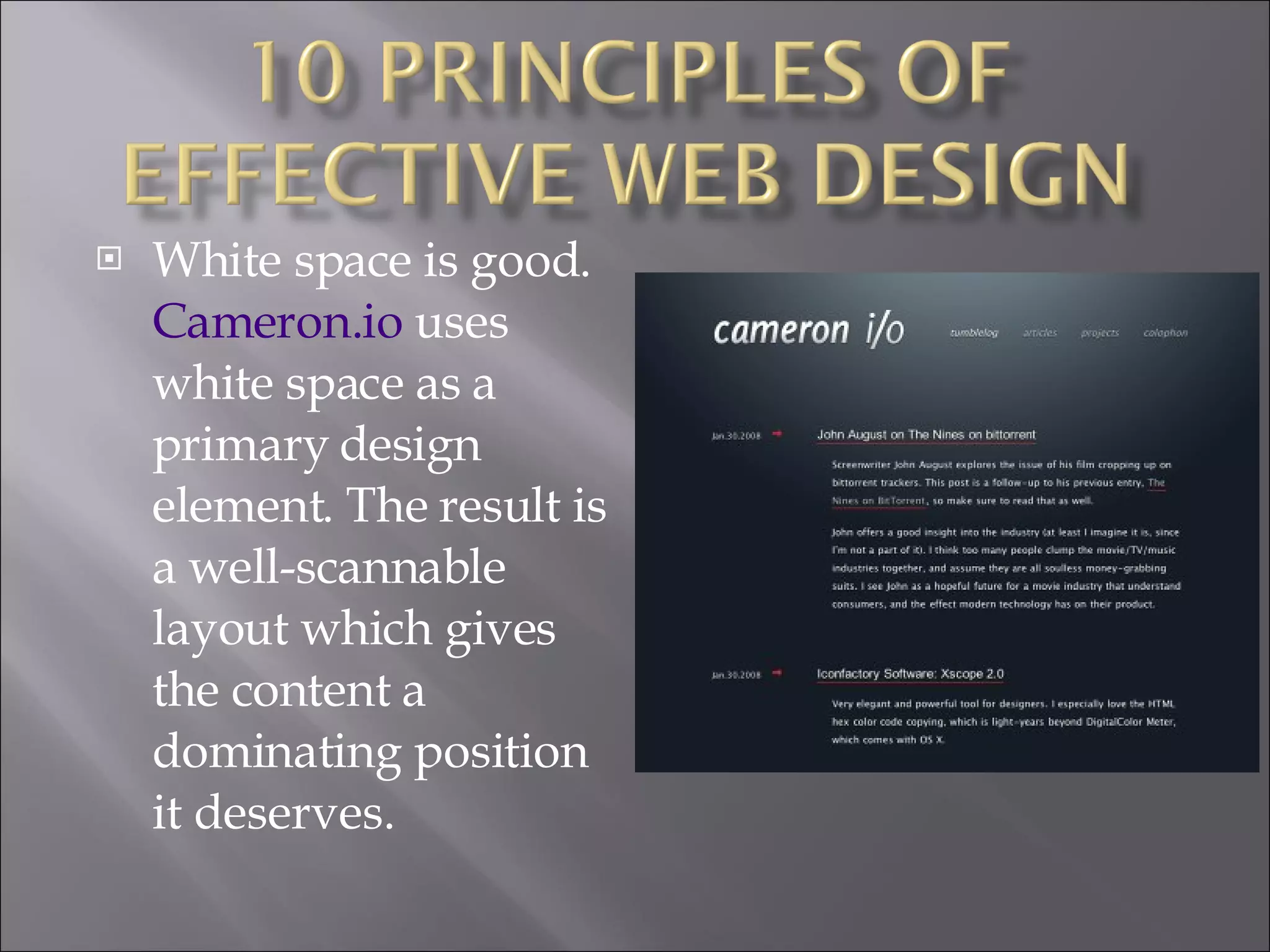 White space is good.  Cameron.io  uses white space as a primary design element. The result is a well-scannable layout which gives the content a dominating position it deserves. 