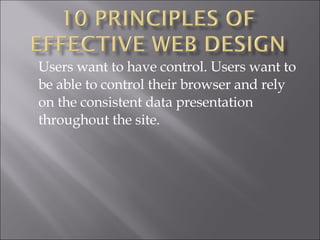 Users want to have control. Users want to be able to control their browser and rely on the consistent data presentation throughout the site.  