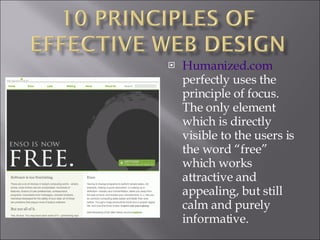 Humanized.com  perfectly uses the principle of focus. The only element which is directly visible to the users is the word “free” which works attractive and appealing, but still calm and purely informative.  