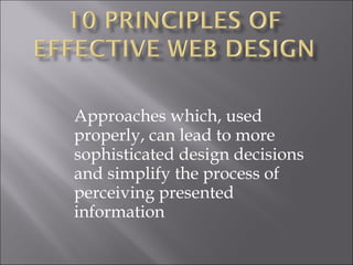 Approaches which, used properly, can lead to more sophisticated design decisions and simplify the process of perceiving presented information 