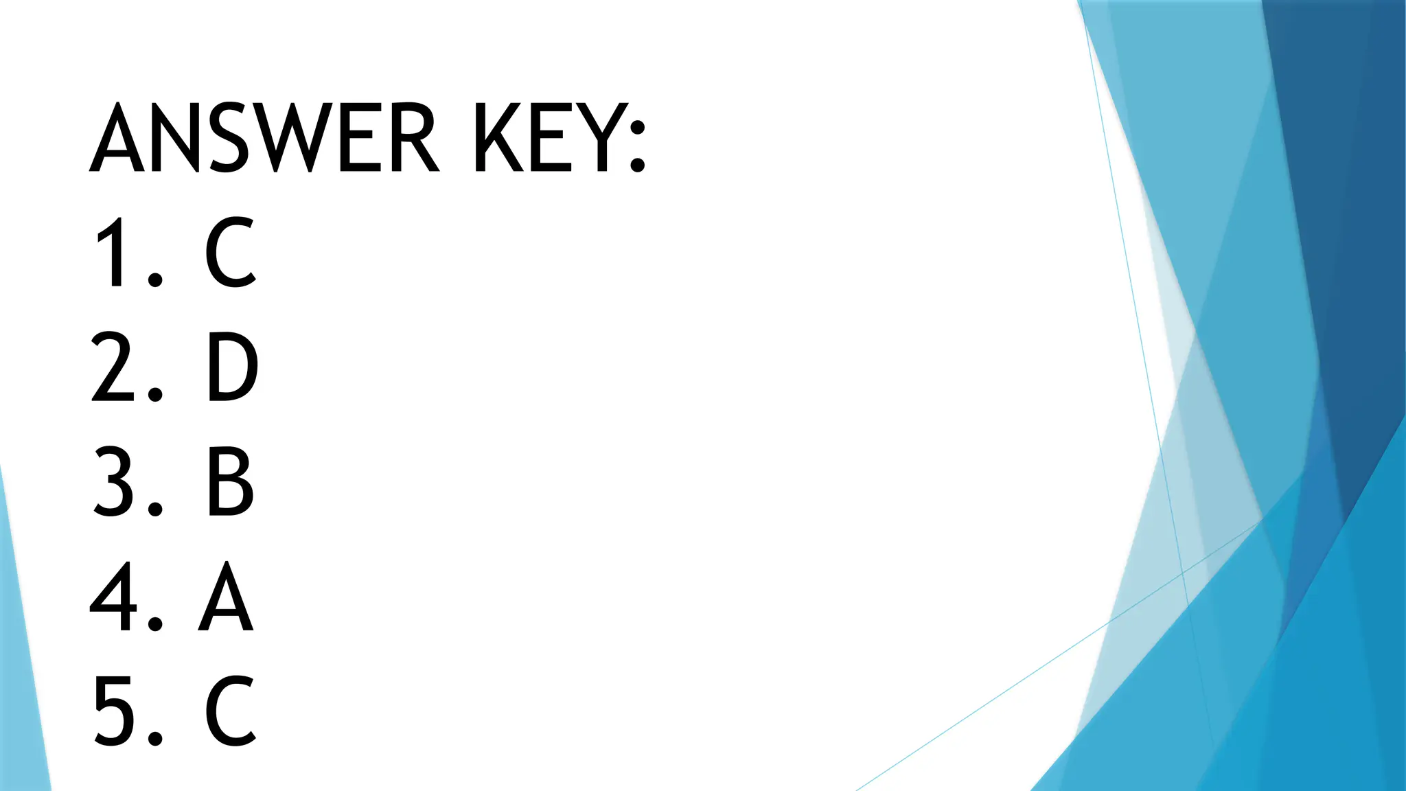 ANSWER KEY:
1. C
2. D
3. B
4. A
5. C
 