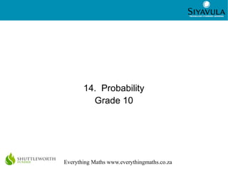 1
Everything Maths www.everythingmaths.co.za
14. Probability
Grade 10
 