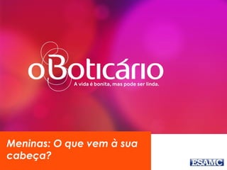 Meninas: O que vem à sua
cabeça?
 