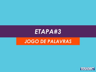 ETAPA#3
JOGO DE PALAVRAS
 