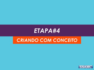 ETAPA#4
CRIANDO COM CONCEITO
 