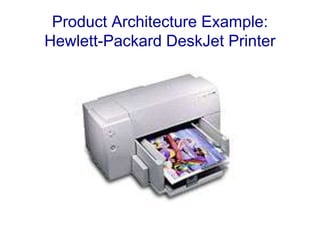 Product Architecture Example:
Hewlett-Packard DeskJet Printer
 