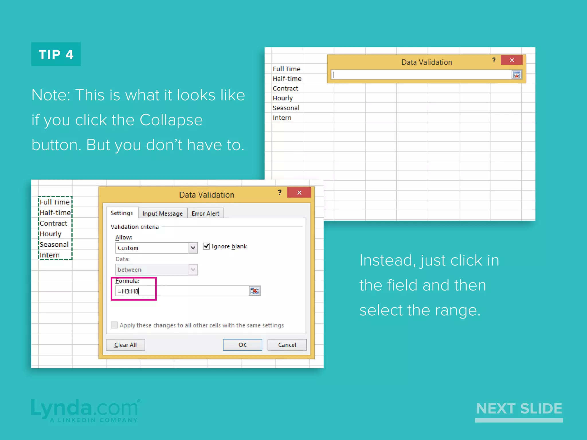 Instead, just click in
the ﬁeld and then
select the range.
TIP 4
NEXT SLIDE
Note: This is what it looks like
if you click the Collapse
button. But you don’t have to.
 