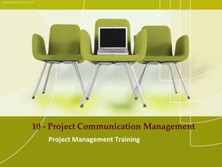10 - Project Communication Management
Project Management Training
Created by ejlp12@gmail.com, June 2010
 