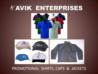 AVIK ENTERPRISES
PROMOTIONAL SHIRTS, CAPS & JACKETS
 