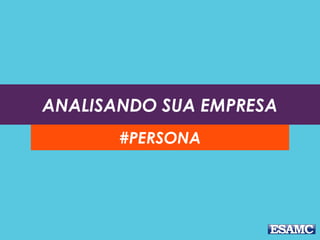 ANALISANDO SUA EMPRESA
#PERSONA
 