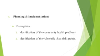 Process of Health Education
1. Planning & Implementation:
❖ Pre-requisites:
1. Identification of the community health problems.
2. Identification of the vulnerable & at-risk groups.
 