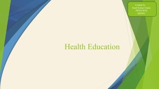 Health Education
Created by
Sunil Kumar Gupta
PRINCIPAL
MDNPC
 