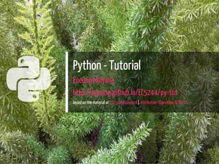 
Python - Tutorial
Eueung Mulyana
http://eueung.github.io/EL5244/py-tut
based on the material at CS231n@Stanford | Attribution-ShareAlike CC BY-SA
1 / 42
 