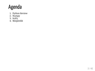 Agenda
1. Python Review
2. Numpy
3. SciPy
4. Matplotlib
2 / 42
 