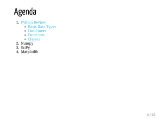 Agenda
1. Python Review
Basic Data Types
Containers
Functions
Classes
2. Numpy
3. SciPy
4. Matplotlib
4 / 42
 