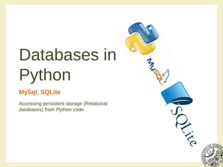 Databases in
Python
MySql, SQLite
Accessing persistent storage (Relational
databases) from Python code
 