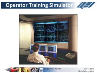 The Solutions Provider Qeiinc.com
Qeisolutions.com
Operator Training Simulator
 