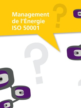 ?
Management
de l’Énergie
ISO 50001
?
 
