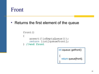 22
Front
• Returns the first element of the queue
int cqueue::getfront()
{
return queue[front];
}
 