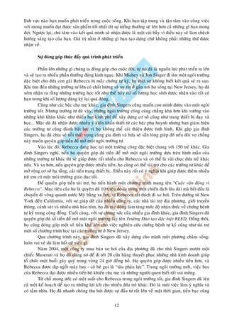 lónh vöïc naøo baïn muoán phaùt trieån trong cuoäc soáng. Khi baïn taäp trung vaø taän taâm vaøo coâng vieäc
vôùi mong muoán ñaït ñöôïc saûn phaåm toát nhaát thì söï töôûng thöôûng seõ lôùn hôn caû nhöõng gì baïn mong
ñôïi. Ngöôïc laïi, chuù taâm vaøo keát quaû mình seõ nhaän ñöôïc laø moät caùi baãy vì ñieàu naøy seõ laøm cheäch
höôùng saùng taïo cuûa baïn. Giaù trò naèm ôû nhöõng gì baïn taïo döïng chöù khoâng phaûi nhöõng thöù ñöôïc
nhaän veà.

        Söï ñoùng goùp thuùc ñaåy quaù trình phaùt trieån

          Phaàn lôùn nhöõng gì chuùng ta ñoùng goùp cho cuoäc ñôøi, töï noù ñaõ laø nguoàn löïc phaùt trieån to lôùn
vaø seõ taïo ra nhieàu phaàn thöôûng ñaùng kinh ngaïc. Khi Michey vaø Jon Singer ñi tìm moät ngoâi tröôøng
ñaëc bieät cho ñöùa con gaùi Rebecca bò maéc chöùng töï kyû, hoï thaät söï khoâng bieát keát quaû seõ ra sao.
Khi tìm ñeán nhöõng tröôøng tö lôùn coù chaát löôïng vaø uy tín ôû gaàn nôi hoï soáng taïi New Jersey, hoï ñaõ
sôùm nhaän ra raèng nhöõng tröôøng hoïc toát nhö theá naøy thì soá löôïng hoïc sinh ñöôïc nhaän vaøo raát coù
haïn trong khi soá löôïng ñaêng kyù laïi quaù ñoâng.
          Cuõng nhö caùc baäc cha meï khaùc, gia ñình Singers cuõng muoán con mình ñöôïc vaøo moät ngoâi
tröôøng toát. Nhöng tröôøng tö ñaõ vaäy, nhöõng ngoâi tröôøng coâng cuõng chaúng khaù hôn khi vöôùng vaøo
nhöõng khoù khaên khaùc nhö thieáu huït kinh phí ñeå xaây döïng cô sôû cuõng nhö trang thieát bò daïy vaø
hoïc... Maëc duø ñaõ nhaän ñöôïc nhieàu yù kieán khaån thieát töø caùc baäc phuï huynh nhöng ban giaùm hieäu
caùc tröôøng tö cuõng ñaønh baát löïc vì hoï khoâng theå caûi thieän ñöôïc tình hình. Khi gaëp gia ñình
Singers, hoï ñaõ chia seû noãi thaát voïng cuøng gia ñình vaø höùa seõ saün loøng giuùp ñôõ neáu ñoâi vôï choàng
naøy muoán quyeân goùp tieàn ñeå môû moät ngoâi tröôøng tö.
          Vaøo luùc ñoù, Rebecca ñang hoïc taïi moät tröôøng coâng ñaëc bieät chung vôùi 150 treû khaùc. Gia
ñình Singers nghó, neáu hoï quyeân goùp ñuû tieàn ñeå môû moät ngoâi tröôøng döïa treân hình maãu cuûa
nhöõng tröôøng tö khaùc thì seõ giuùp ñöôïc raát nhieàu cho Rebecca vaø coù theå laø vaøi chuïc ñöùa treû khaùc
nöõa. Vaø xa hôn, neáu quyeân goùp ñöôïc nhieàu tieàn, hoï cuõng coù theå taøi trôï cho caùc tröôøng tö khaùc ñeå
môû roäng cô sôû haï taàng, caûi tieán trang thieát bò… Ñieàu naøy raát coù yù nghóa khi giuùp ñöôïc theâm nhieàu
treû em coù moät moâi tröôøng giaùo duïc toát.
          Ñeå quyeân goùp tieàn taøi trôï, hoï tieán haønh moät chöông trình mang teân “Cuoäc vaän ñoäng vì
Rebecca”. Muïc tieâu cuûa hoï laø quyeân ñuû 10 trieäu ñoâ-la trong moät chieán dòch laâu daøi maø baét ñaàu laø
chuyeán ñi voøng quanh nöôùc Myõ baèng xe hôi, vì Rebecca raát thích ñi xe hôi. Treân ñöôøng töø New
York ñeán California, vôùi söï giuùp ñôõ cuûa nhieàu coâng ty, caùc nhaø taøi trôï ñòa phöông, giôùi truyeàn
thoâng, caûnh saùt vaø nhieàu nhaø haûo taâm, hoï ñaõ taùc ñoäng laøm taêng möùc ñoä nhaän thöùc veà chöùng beänh
töï kyû trong coäng ñoàng. Cuoái cuøng, vôùi söï chung söùc cuûa nhieàu gia ñình khaùc, gia ñình Singers ñaõ
quyeân goùp ñuû soá tieàn ñeå môû moät ngoâi tröôøng laáy teân Tröôøng Ñaøo taïo ñaëc bieät REED. oàng thôøi,
hoï cuõng ñoùng goùp moät soá tieàn khaù lôùn cho vieäc nghieân cöùu chöùng beänh töï kyû cuõng nhö taøi trôï
moät soá chöông trình hoïc taïi caùc tröôøng tö ôû New Jersey.
          Qua chöông trình naøy, gia ñình Singers ñaõ xaây döïng cho mình moät phöông chaâm soáng:
luoân vui veû duø laøm baát cöù vieäc gì.
          Naêm 2004, moät coâng ty mua baùn xe hôi cuûa ñòa phöông ñaõ cho nhaø Singers möôïn moät
chieác Maserati vaø hoï ñaõ duøng noù ñeå ñi tôùi 20 cöûa haøng thuyeát phuïc nhöõng nhaø kinh doanh giuùp
toå chöùc moät buoåi gaây quyõ trong voøng 24 giôø ñoàng hoà. Hoï quyeân goùp ñöôïc nhieàu tieàn hôn, vaø
Rebecca ñöôïc dòp ngoài maùy bay - coâ beù goïi laø “taøu phaûn löïc”. Trong ngoâi tröôøng môùi, vieäc hoïc
cuûa Rebecca ñaït ñöôïc nhieàu tieán boä khieán cha meï vaø nhöõng ngöôøi quen bieát raát vui möøng.
          Töø choã mong öôùc coù moät suaát cho Rebecca trong ngoâi tröôøng toát, gia ñình Singers ñaõ leân
caû moät keá hoaïch ñeå taïo ra nhöõng lôïi ích cho nhieàu ñöùa treû khaùc. Ñoù laø moät vieäc laøm yù nghóa vaø
coù taàm nhìn. Hoï ñaõ nhanh choùng thu huùt ñöôïc söï ñaàu tö raát lôùn veà maët thôøi gian, tieàn baïc cuõng


                                                        12
 