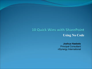 Using No Code Joshua Haebets Principal Consultant nSynergy International 