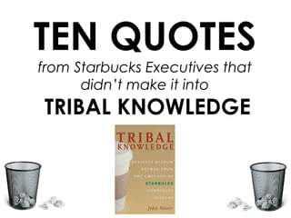 TEN QUOTES from Starbucks Executives that didn’t make it into TRIBAL KNOWLEDGE 