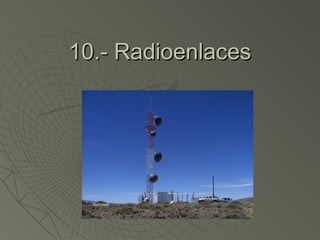 10.- Radioenlaces10.- Radioenlaces
 