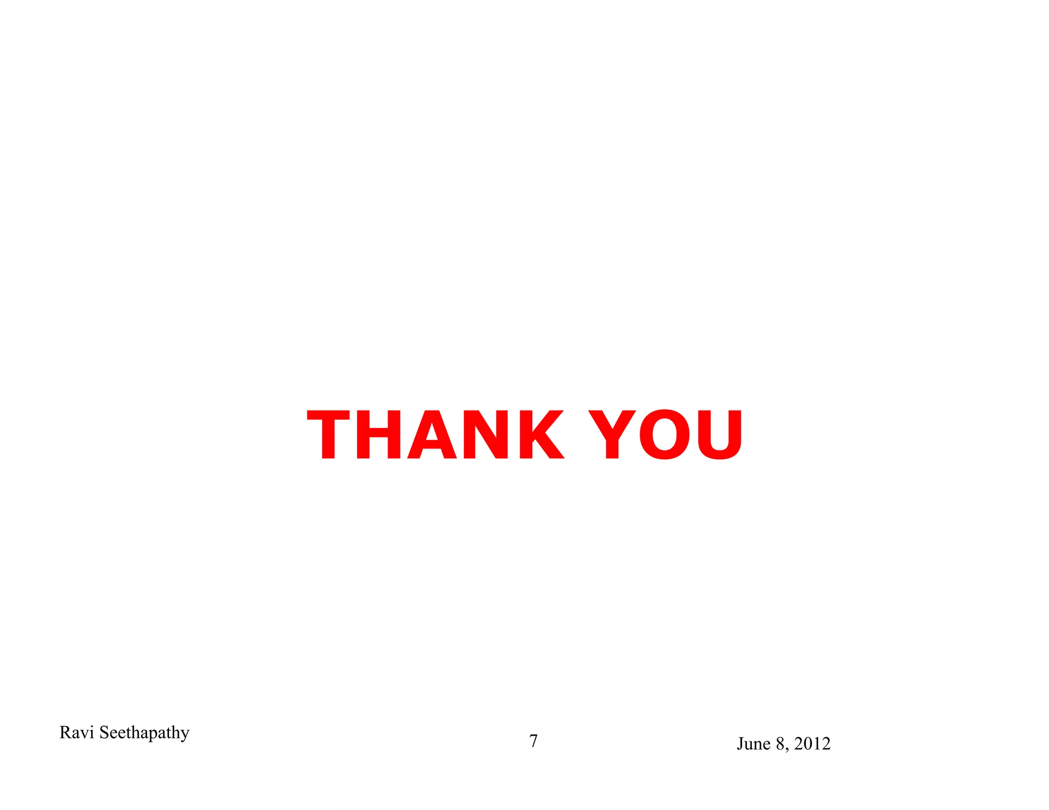 THANK YOU



Ravi Seethapathy       7   June 8, 2012
 