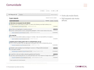 Comunidade


                                    ●
                                        Forks são muito fáceis
                                    ●
                                        Pull requests são muito
                                        difíceis




5 Presentation by Sidnei da Silva
 