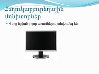 Հեղուկաբյուրեղային
մոնիտորներ
 Վերը նշված բոլոր աrումներով անվտանգ են
 
