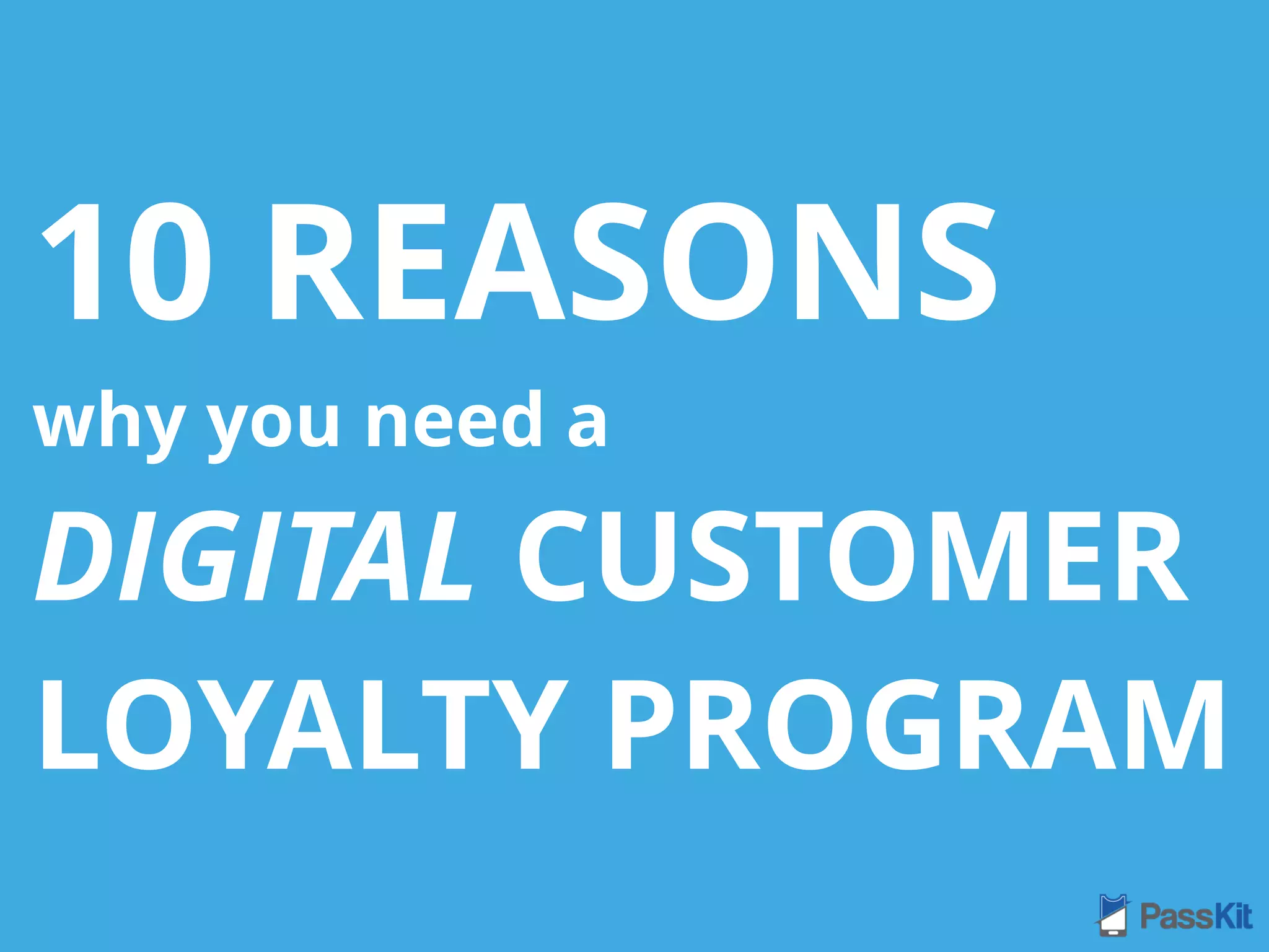 10 REASONS
why you need a
DIGITAL CUSTOMER
LOYALTY PROGRAM
 