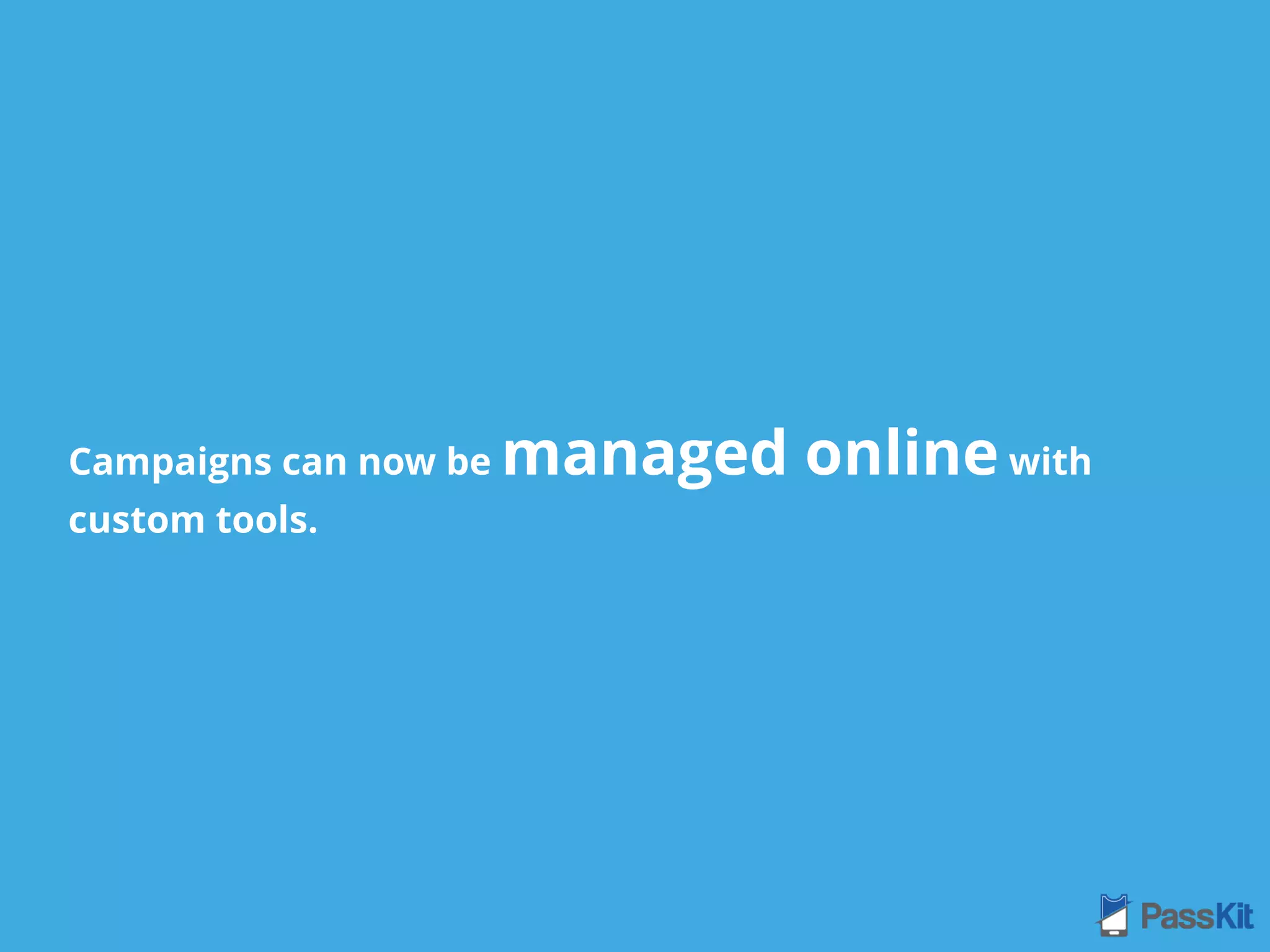 Campaigns can now be managed online with
custom tools.
 