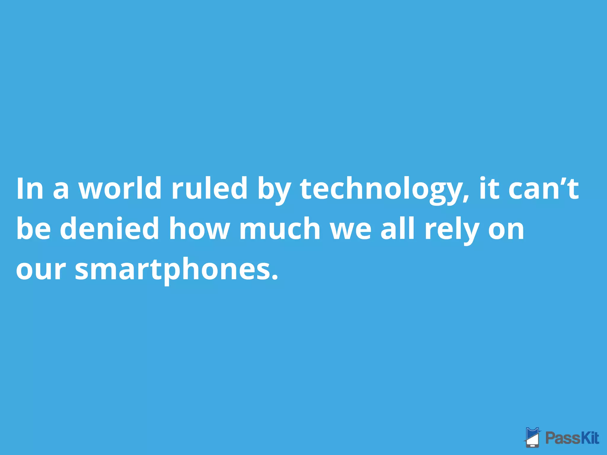 In a world ruled by technology, it can’t
be denied how much we all rely on
our smartphones.
 