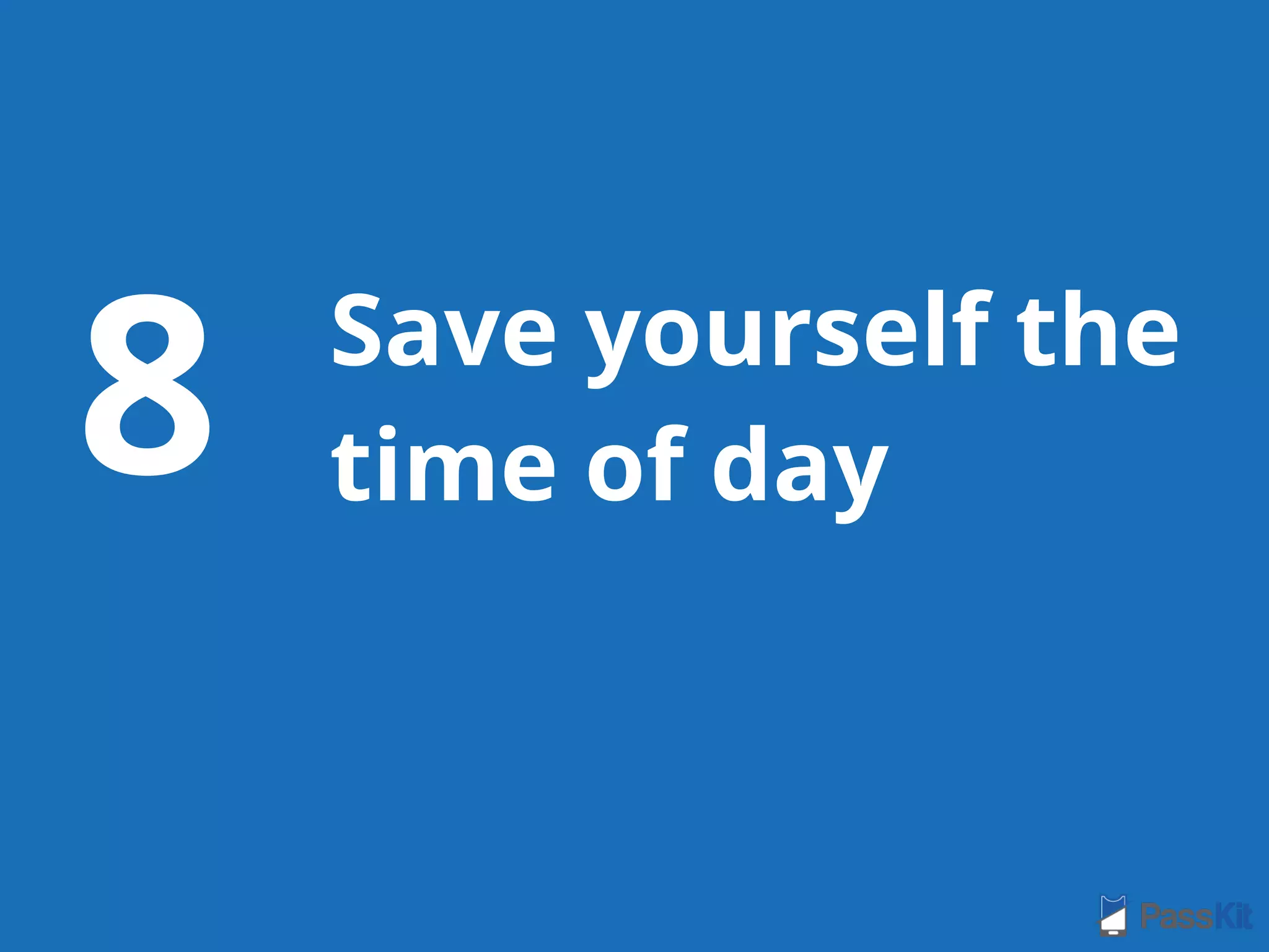 Save yourself the
time of day8
 