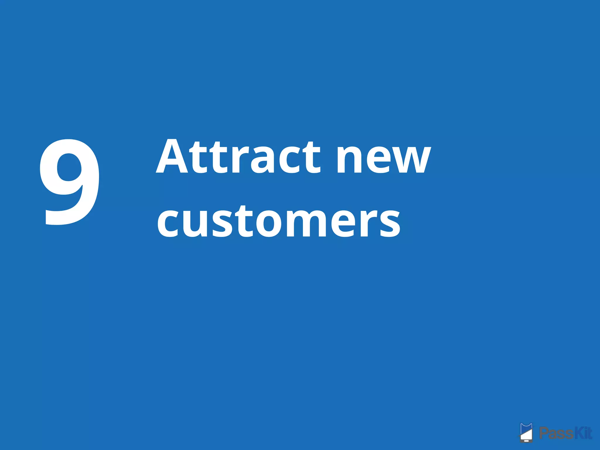 Attract new
customers9
 