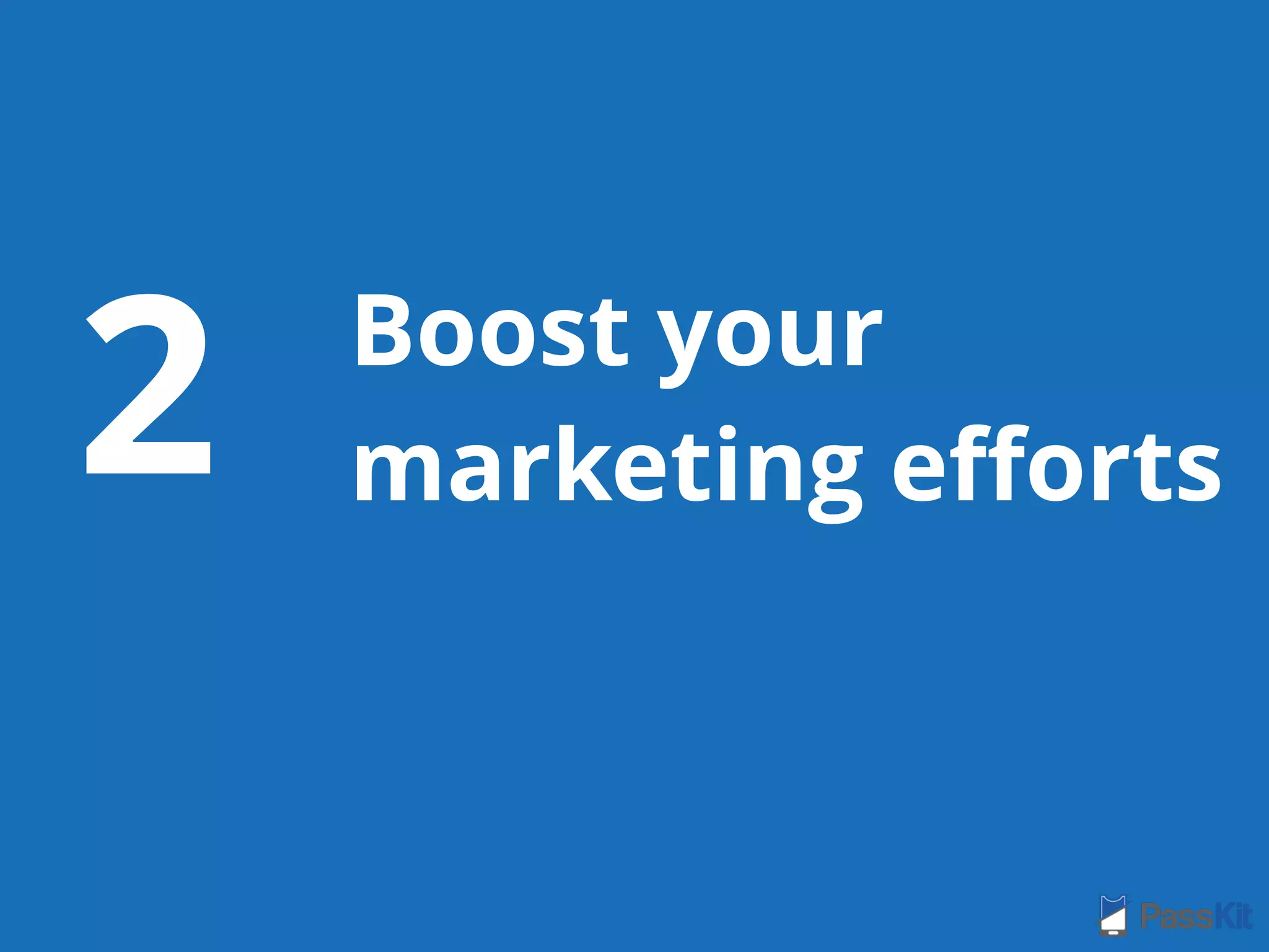 Boost your
marketing eﬀorts2
 