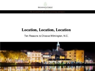 Location, Location, LocationLocation, Location, Location
Ten Reasons to Choose Wilmington, N.C.
The Coastal South’s fastest growing community
 