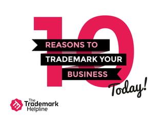 REASONS TO
BUSINESS
TRADEMARK YOUR
Today!
 